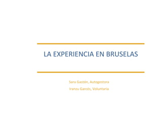 LA EXPERIENCIA EN BRUSELAS
Sara Gastón, Autogestora
Iranzu Garcés, Voluntaria
ASAMBLEA ORDINARIA
 