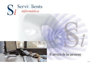 S
Ci
     ServiClients
      informàtica




                    Al servicio de las personas
                                                  1 de 16
 