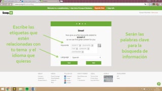 Escribe las
etiquetas que
estén
relacionadas con
tu tema y el
idioma que
quieras
Serán las
palabras clave
para la
búsqueda de
información
 