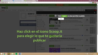 Haz click en el icono Scoop.it
para elegir lo que te gustaría
publicar
 