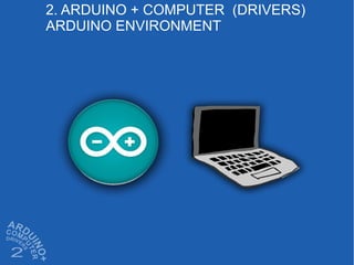 2. ARDUINO + COMPUTER (DRIVERS)
ARDUINO ENVIRONMENT
 