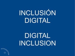 INCLUSIÓN
DIGITAL
DIGITAL
INCLUSION
 