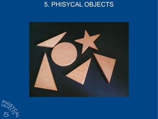 5. PHISYCAL OBJECTS
 