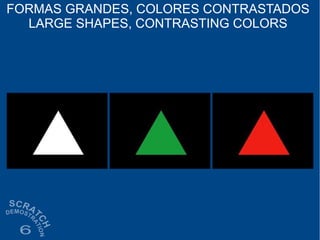 FORMAS GRANDES, COLORES CONTRASTADOS
LARGE SHAPES, CONTRASTING COLORS
 