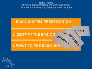 MENÚ / MENU
OPTIONS: PRESENTATION, IDENTIFY AND POINT
OPCIONES: IDENTIFICAR, SEÑALAR Y RECONOCER
 