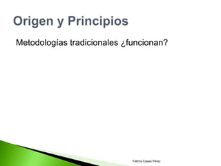 Metodologías tradicionales ¿funcionan?




                             Fátima Casaú Pérez
 