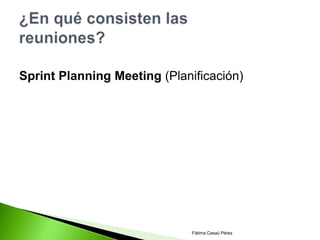 Sprint Planning Meeting (Planificación)




                              Fátima Casaú Pérez
 