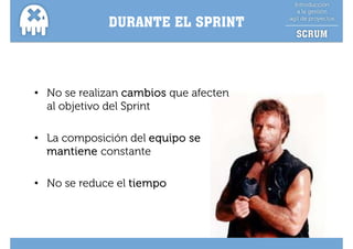DURANTE EL SPRINT




• No se realizan cambios que afecten
  al objetivo del Sprint
       j           p

• La composición del equipo se
  mantiene constante

• No se reduce el tiempo
 