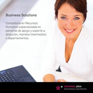 Business Solutions

Consultoría en Recursos
Humanos especializada en
personal de apoyo y soporte a
dirección, mandos intermedios
o departamentos.
 