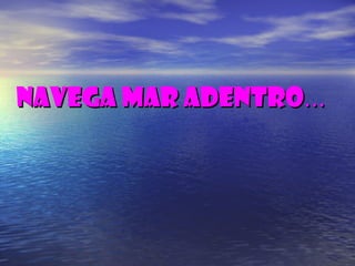 NAVEGA Mar adentro … 