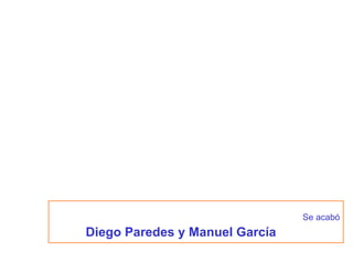 Se acabó Diego Paredes y   Manuel García 