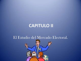  CAPITULO II  El Estudio del Mercado Electoral.  
