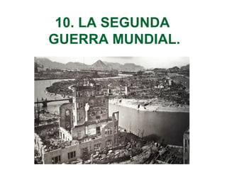 10. LA SEGUNDA
GUERRA MUNDIAL.
 