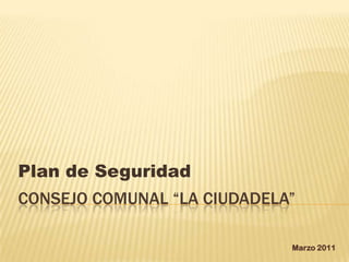 Consejo Comunal “La Ciudadela” Plan de Seguridad Marzo 2011 