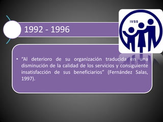 1992 - 1996
• “Al deterioro de su organización traducida en una
disminución de la calidad de los servicios y consiguiente
insatisfacción de sus beneficiarios” (Fernández Salas,
1997).
 