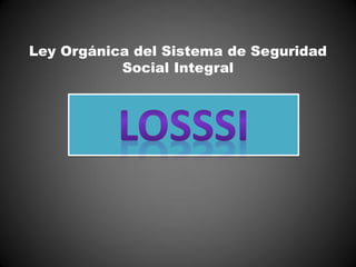 Ley Orgánica del Sistema de Seguridad
Social Integral
 