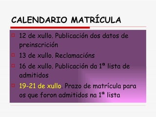 CALENDARIO MATRÍCULA 12 de xullo. Publicación dos datos de preinscrición 13 de xullo. Reclamacións 16 de xullo. Publicación da 1ª lista de admitidos 19-21 de xullo . Prazo de matrícula para os que foron admitidos na 1ª lista 