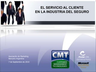 EL SERVICIO AL CLIENTE EN LA INDUSTRIA DEL SEGURO Asociación de Marketing Bancario Argentina 7 de Septiembre de 2010 