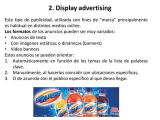 2. Display advertising: Modelos de Negocio
Coste por clic -> coste que el anunciante paga por cada clic que se haga
en su ...