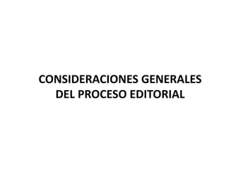CONSIDERACIONES GENERALES
DEL PROCESO EDITORIAL
 
