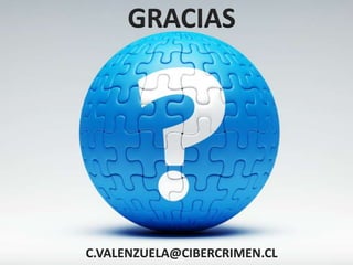 C.VALENZUELA@CIBERCRIMEN.CL
GRACIAS
 