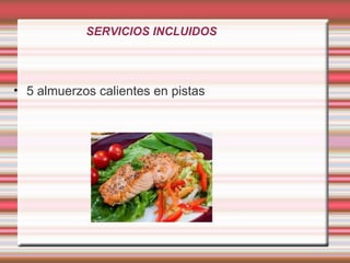 SERVICIOS INCLUIDOS
• 5 almuerzos calientes en pistas
 