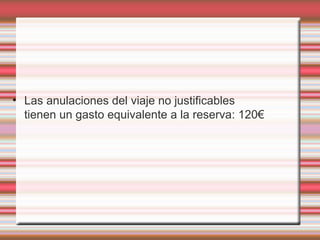 • Las anulaciones del viaje no justificables
tienen un gasto equivalente a la reserva: 120€
 