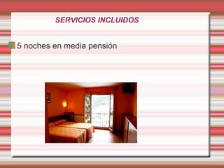 SERVICIOS INCLUIDOS
5 noches en media pensión
 