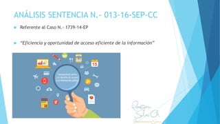 ANÁLISIS SENTENCIA N.- 013-16-SEP-CC
 Referente al Caso N.- 1739-14-EP
 “Eficiencia y oportunidad de acceso eficiente de la información”
 