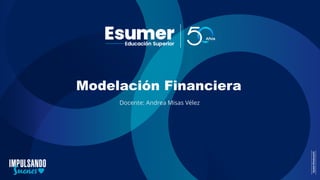 Modelación Financiera
Docente: Andrea Misas Vélez
 