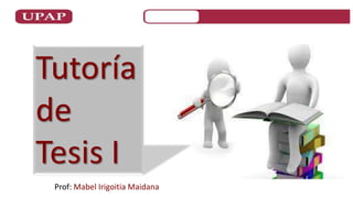 Tutoría
de
Tesis I
Prof: Mabel Irigoitia Maidana
 