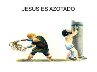 JESÚS ES AZOTADO