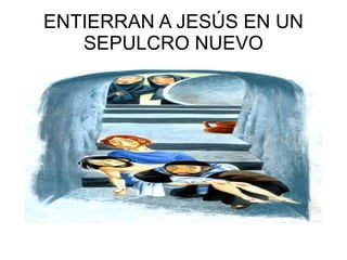 ENTIERRAN A JESÚS EN UN SEPULCRO NUEVO