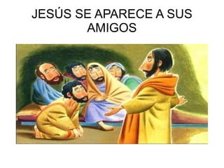 JESÚS SE APARECE A SUS AMIGOS