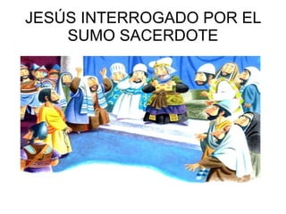 JESÚS INTERROGADO POR EL SUMO SACERDOTE