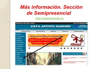 http://cepamachado.es
Más información. Sección
de Semipresencial
 