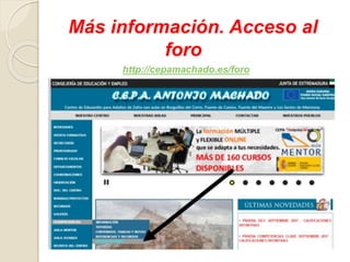 http://cepamachado.es/foro
Más información. Acceso al
foro
 