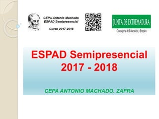 ESPAD Semipresencial
2017 - 2018
CEPA ANTONIO MACHADO. ZAFRA
 