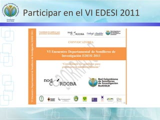 Participar en el VI EDESI 2011
 