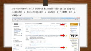 Seleccionamos los 5 archivos haciendo click en las carpetas
señaladas y posteriormente le damos a "Vista de la
carpeta"
 