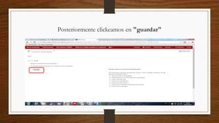 Posteriormente clickeamos en "guardar"
 