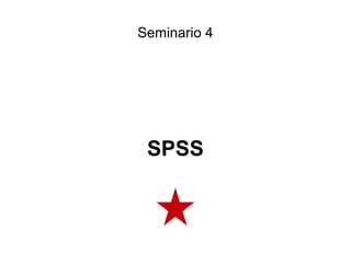 Seminario 4




 SPSS
 