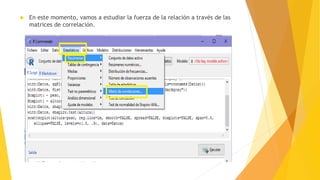  En este momento, vamos a estudiar la fuerza de la relación a través de las
matrices de correlación.
 