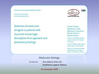 Molecular Biology 
Students: Ana María Ortiz Gil 
Estefanía Lopera Velosa 
III semester UPB 
 