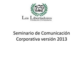 Seminario de Comunicación
 Corporativa versión 2013
 