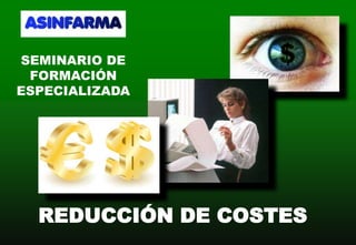 SEMINARIO DE FORMACIÓN ESPECIALIZADA REDUCCIÓN DE COSTES 