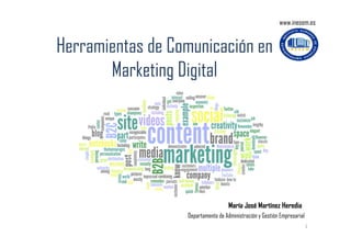 www.inesem.es

Herramientas de Comunicación en
Marketing Digital

María José Martínez Heredia
Departamento de Administración y Gestión Empresarial
1

 