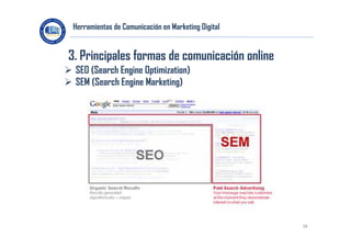 Herramientas de Comunicación en Marketing Digital

3. Principales formas de comunicación online
 SEO (Search Engine Optim...