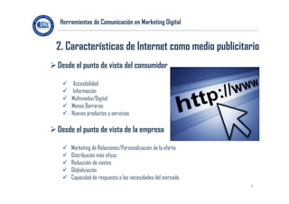 Herramientas de Comunicación en Marketing Digital

2. Características de Internet como medio publicitario
 Desde el punto...