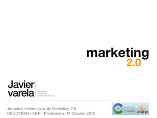 Jornadas Informativas de Marketing 2.0
CECOTRAN / CEP - Pontevedra, 14 Octubre 2010
marketing
2.0
 